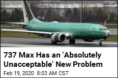 737 Max Has an &#39;Absolutely Unacceptable&#39; New Problem
