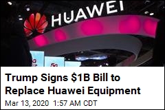 Trump Signs $1B Bill to Replace Huawei Equipment