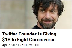 Twitter Founder Is Giving $1B to Fight Coronavirus