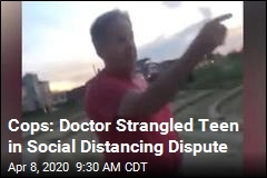 Cops: Doctor Strangled Teen in Social Distancing Dispute