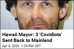 Hawaii Mayor: 3 &#39;Covidiots&#39; Sent Back to Mainland