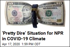 &#39;Pretty Dire&#39; Situation for NPR in COVID-19 Climate