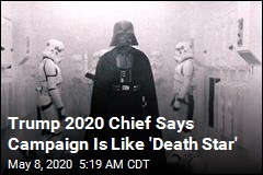 Trump 2020 Chief Says Campaign Is Like &#39;Death Star&#39;
