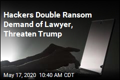 Hackers Double Ransom Demand of Lawyer, Threaten Trump