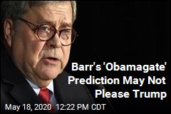 Barr: No, I Don&#39;t Expect Investigation of Obama