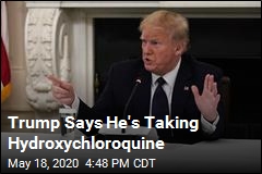 Trump Says He&#39;s Taking Hydroxychloroquine