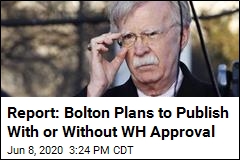 Report: Bolton Plans to Publish With or Without WH Approval