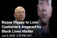 Bezos &#39;Happy to Lose&#39; Customers Angered by Black Lives Matter