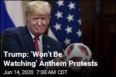 Trump: &#39;Won&#39;t Be Watching&#39; Anthem Protests