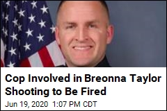 Cop Involved in Breonna Taylor Shooting to Be Fired