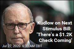 Kudlow on Next Stimulus Bill: &#39;There&#39;s a $1,200 Check Coming&#39;