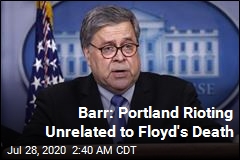 Barr: Portland Rioting Not Connected to Floyd&#39;s Death