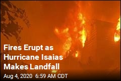 Fires Erupt as Hurricane Isaias Makes Landfall
