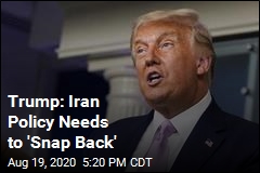 Trump: Iran Policy Needs to &#39;Snap Back&#39;