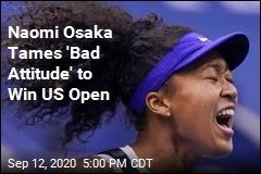 Naomi Osaka Tames &#39;Bad Attitude&#39; to Win US Open