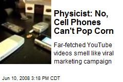 Physicist: No, Cell Phones Can't Pop Corn