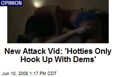New Attack Vid: 'Hotties Only Hook Up With Dems'