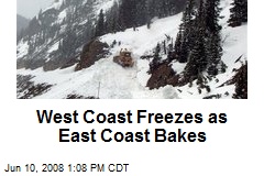 West Coast Freezes as East Coast Bakes
