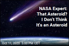 NASA Expert: That Asteroid? I Don&#39;t Think It&#39;s an Asteroid