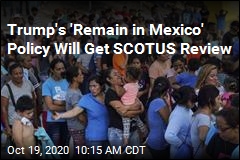 Trump&#39;s &#39;Remain in Mexico&#39; Policy Will Get SCOTUS Review