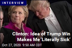 Clinton: Idea of Trump Win Makes Me &#39;Literally Sick&#39;