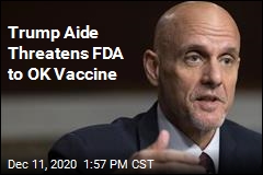 White House to FDA Boss: Approve Vaccine Friday or Quit