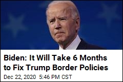 Biden: It Will Take 6 Months to Fix Trump Border Policies