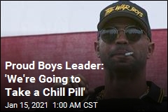 Proud Boys Leader: &#39;We&#39;re Going to Take a Chill Pill&#39;