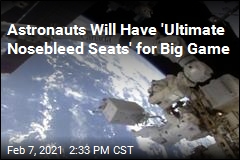 Astronauts Will Have &#39;Ultimate Nosebleed Seats&#39; for Big Game