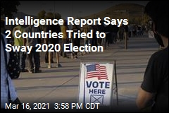 Intelligence Report Says 2 Countries Tried to Sway 2020 Election