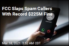 FCC Slaps Spam Callers With Record $225M Fine