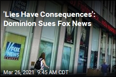 &#39;Lies Have Consequences&#39;: Dominion Sues Fox News