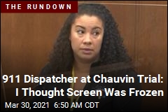 911 Dispatcher at Chauvin Trial: I Thought Screen Was Broken