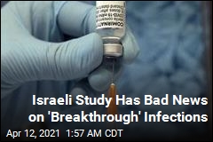 Israeli Study Has Bad News on &#39;Breakthrough&#39; Infections