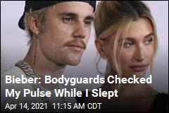 Bieber: Bodyguards Checked My Pulse While I Slept