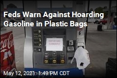 Feds Warn Against Hoarding Gasoline in Plastic Bags