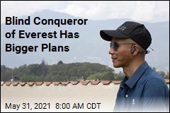 Blind Conqueror of Everest Has Bigger Plans