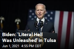 Biden: &#39;Literal Hell Was Unleashed&#39; in Tulsa