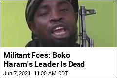 Militant Foes: Boko Haram&#39;s Leader Is Dead