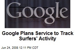Google Plans Service to Track Surfers' Activity