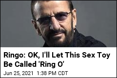 Ringo Starr Backs Out of Fight Over &#39;Ring O&#39; Sex Toy