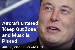 Aircraft Entered &#39;Keep Out Zone,&#39; and Musk Is Pissed