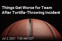 Things Get Worse for Team After Tortilla-Throwing Incident