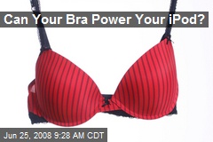 Can Your Bra Power Your iPod?