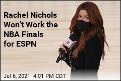 ESPN Pulls Rachel Nichols Off the Court for NBA Finals