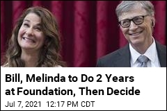 Bill, Melinda to Do 2 Years at Foundation, Then Decide