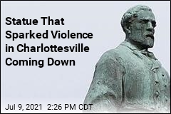 Statue That Sparked Violence in Charlottesville Coming Down