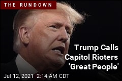 Trump Calls Capitol Rioters &#39;Great People&#39;