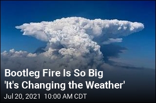 Bootleg Fire Is So Big &#39;It&#39;s Changing the Weather&#39;