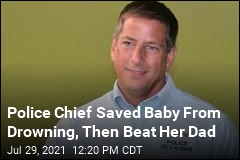 Police Chief Saved Baby From Drowning, Then Beat Her Dad